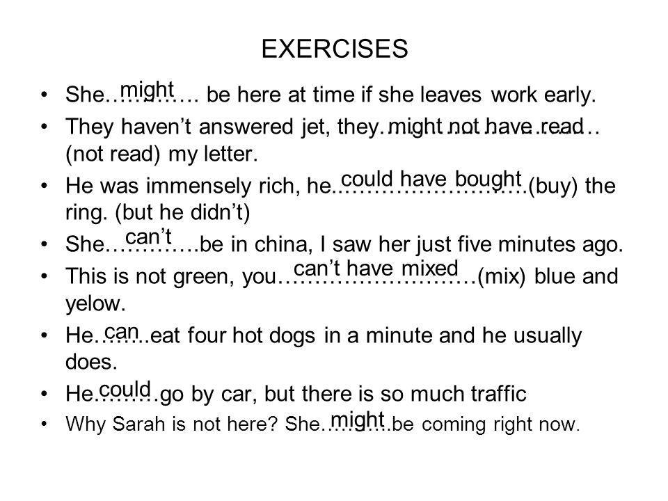 EXERCISES She…………. be here at time if she leaves work early.