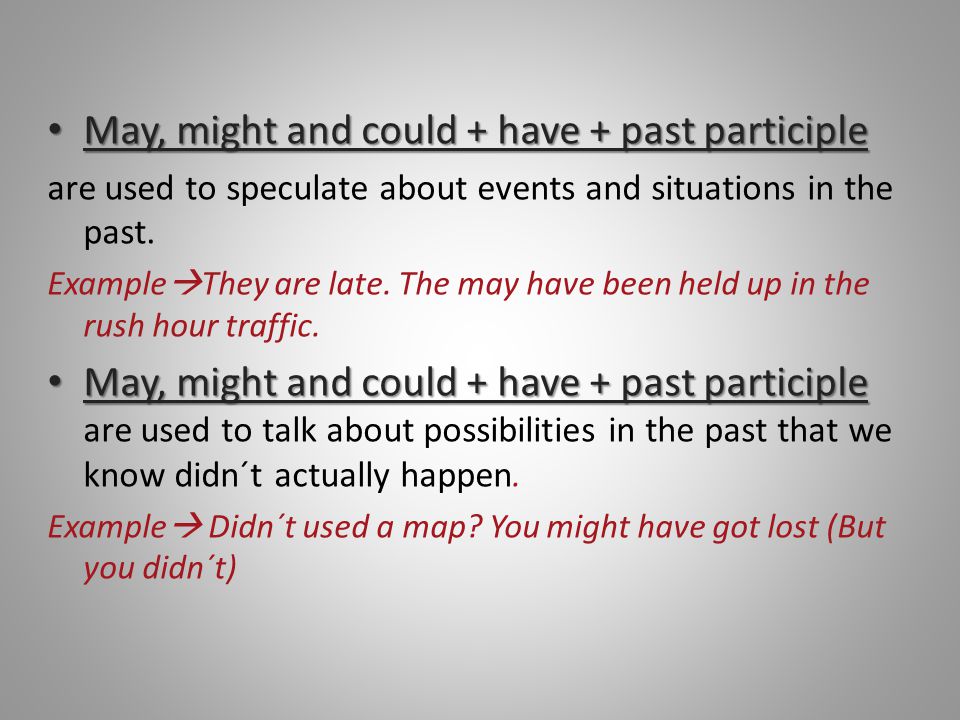 May, might and could + have + past participle May, might and could + have + past participle are used to speculate about events and situations in the past.