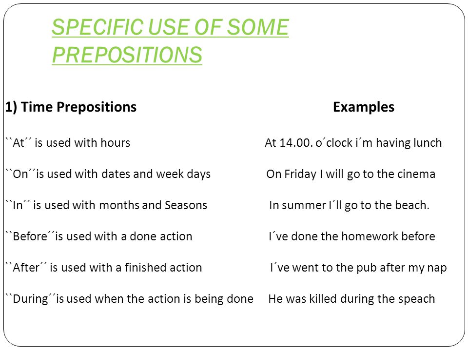SPECIFIC USE OF SOME PREPOSITIONS 1) Time Prepositions Examples ``At´´ is used with hours At