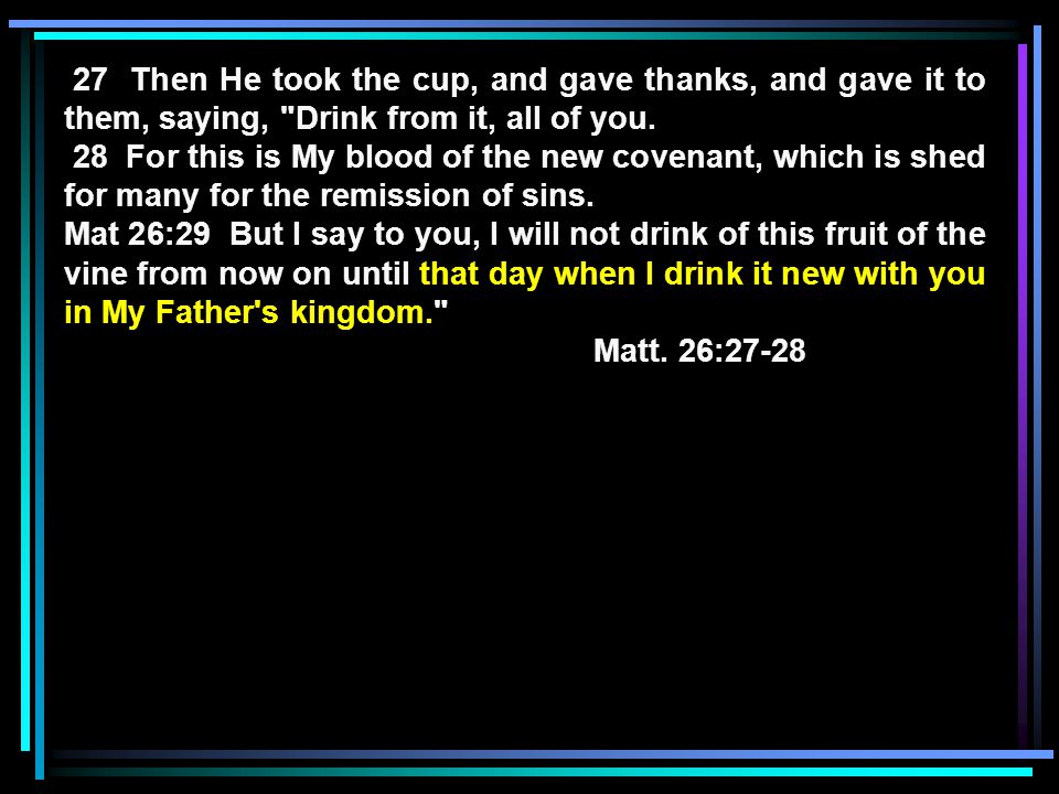 27 Then He took the cup, and gave thanks, and gave it to them, saying, Drink from it, all of you.