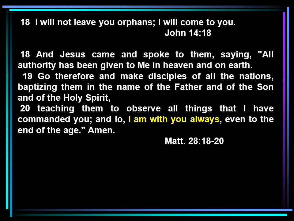 18 I will not leave you orphans; I will come to you.