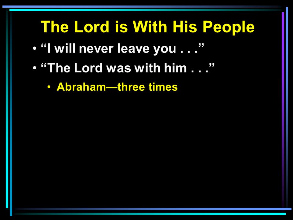 The Lord is With His People I will never leave you... The Lord was with him... Abraham—three times