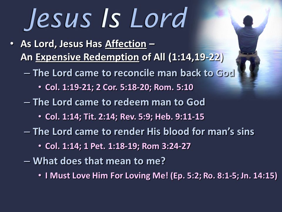 As Lord, Jesus Has Affection – An Expensive Redemption of All (1:14,19-22) As Lord, Jesus Has Affection – An Expensive Redemption of All (1:14,19-22) – The Lord came to reconcile man back to God Col.