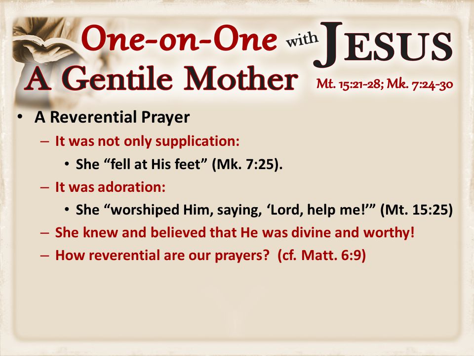 A Reverential Prayer – It was not only supplication: She fell at His feet (Mk.