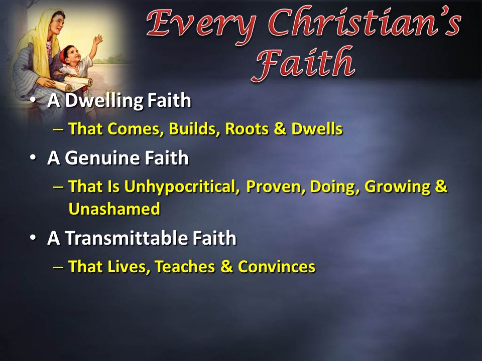A Dwelling Faith A Dwelling Faith – That Comes, Builds, Roots & Dwells A Genuine Faith A Genuine Faith – That Is Unhypocritical, Proven, Doing, Growing & Unashamed A Transmittable Faith A Transmittable Faith – That Lives, Teaches & Convinces