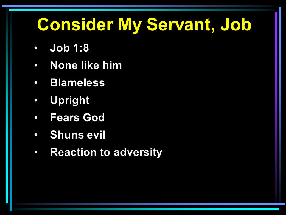 Consider My Servant, Job Job 1:8 None like him Blameless Upright Fears God Shuns evil Reaction to adversity