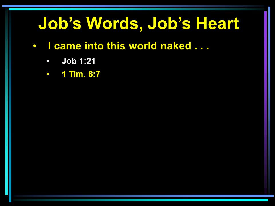 Job’s Words, Job’s Heart I came into this world naked... Job 1:21 1 Tim. 6:7