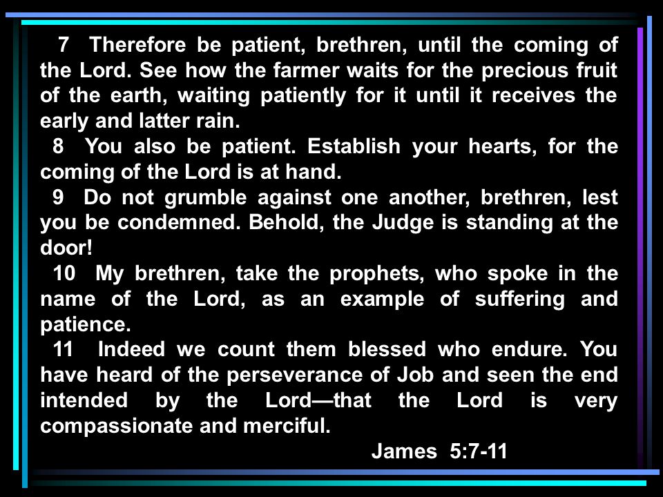 7 Therefore be patient, brethren, until the coming of the Lord.