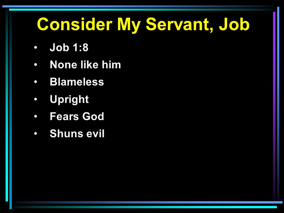 Consider My Servant, Job Job 1:8 None like him Blameless Upright Fears God Shuns evil
