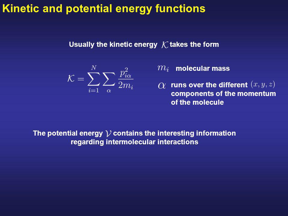 Kinetic and potential energy functions molecular mass runs over the different components of the momentum of the molecule The potential energy contains the interesting information regarding intermolecular interactions Usually the kinetic energy takes the form