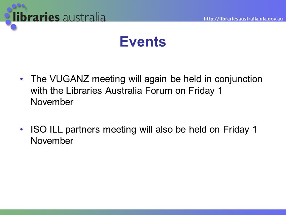 The VUGANZ meeting will again be held in conjunction with the Libraries Australia Forum on Friday 1 November ISO ILL partners meeting will also be held on Friday 1 November Events