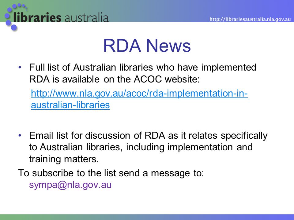 RDA News Full list of Australian libraries who have implemented RDA is available on the ACOC website:   australian-libraries  list for discussion of RDA as it relates specifically to Australian libraries, including implementation and training matters.