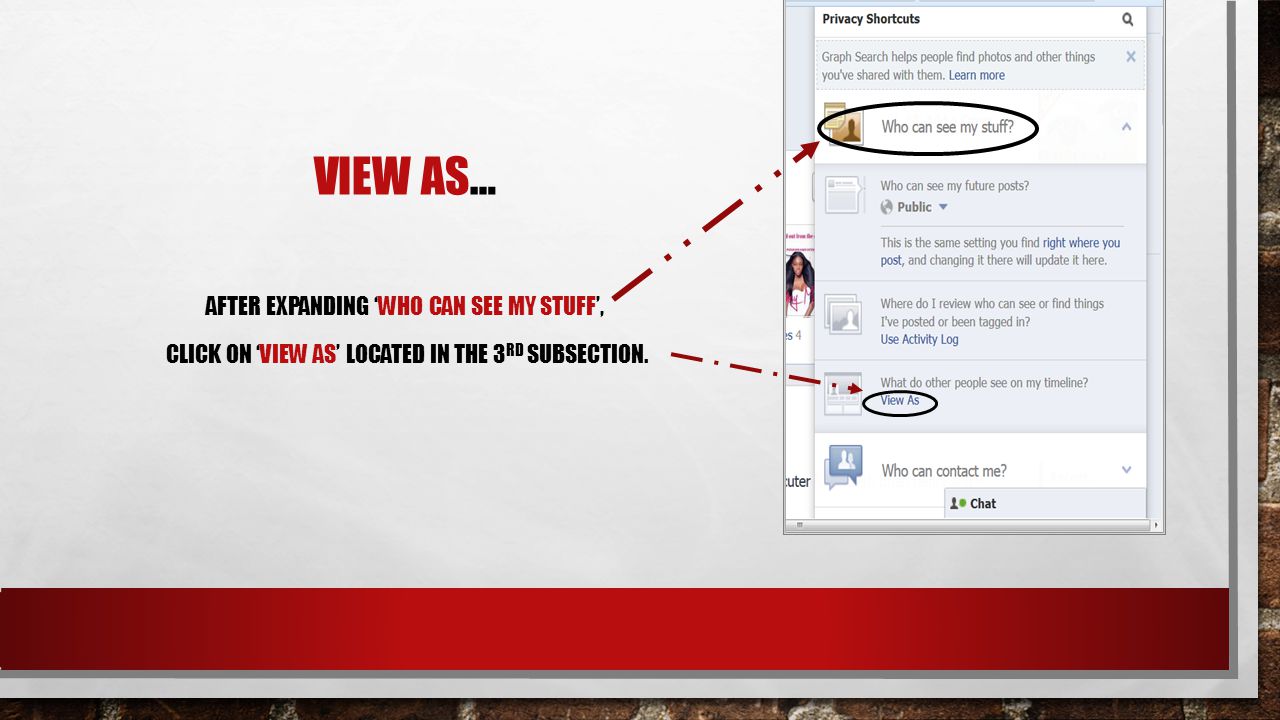 VIEW AS… CLICK ON THE ‘PRIVACY SHORTCUTS’, LOCATED IN THE UPPER RIGHT HAND CORNER OF YOUR FACEBOOK PAGE.