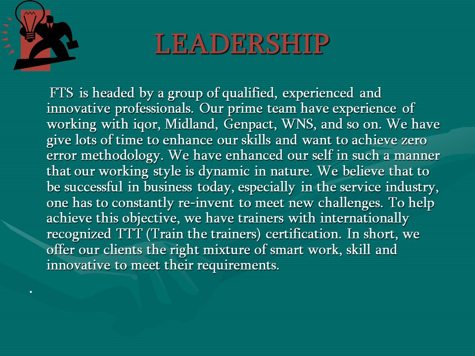 LEADERSHIP LEADERSHIP FTS is headed by a group of qualified, experienced and innovative professionals.