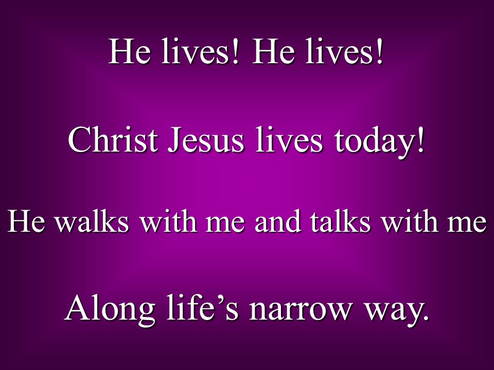 He lives. He lives. Christ Jesus lives today.