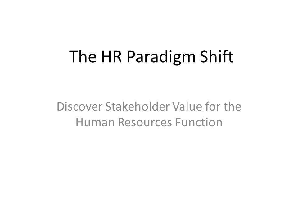 The HR Paradigm Shift Discover Stakeholder Value for the Human Resources Function