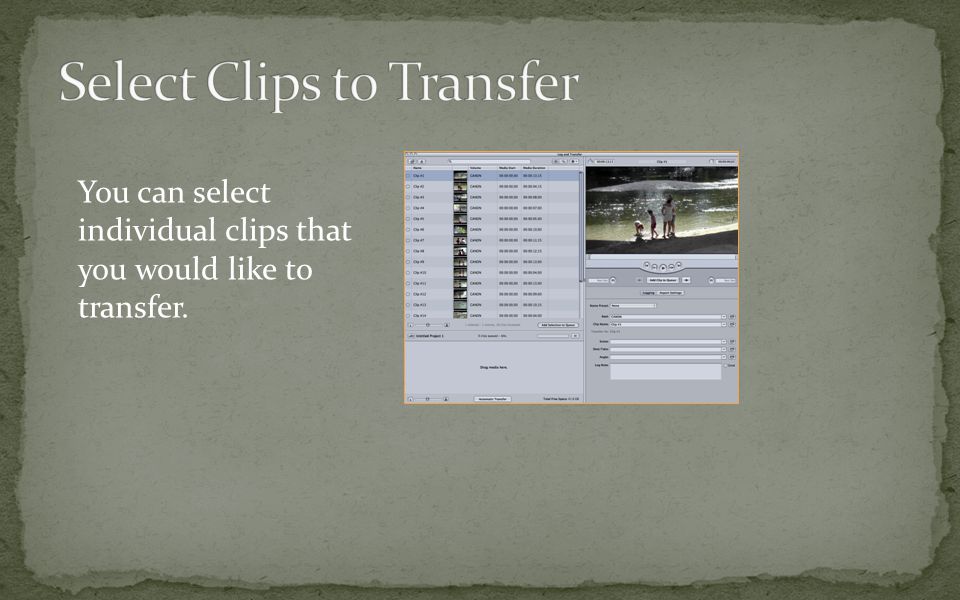 You can select individual clips that you would like to transfer.