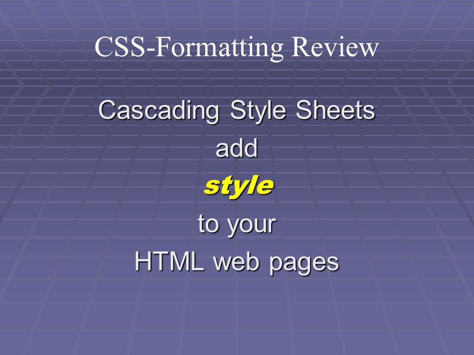 CSS-Formatting Review Cascading Style Sheets addstyle to your HTML web pages