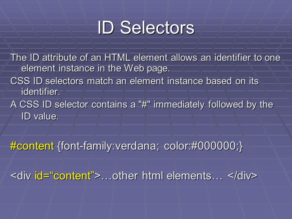 ID Selectors The ID attribute of an HTML element allows an identifier to one element instance in the Web page.