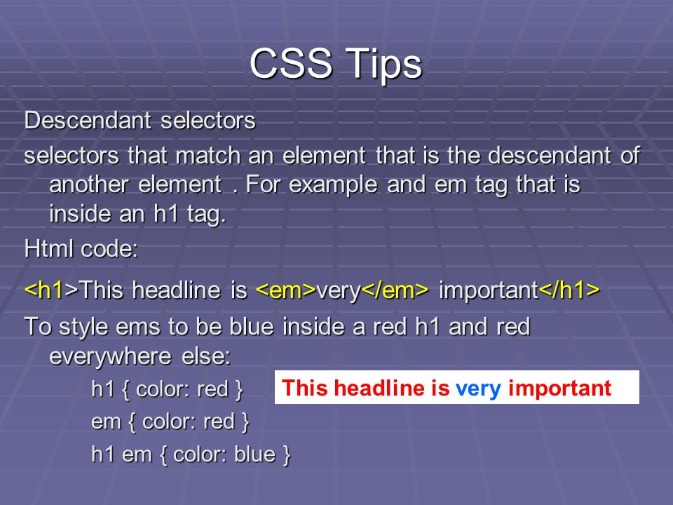 CSS Tips Descendant selectors selectors that match an element that is the descendant of another element.