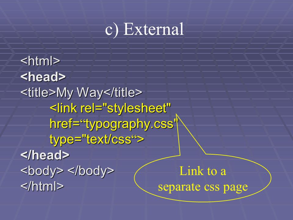c) External <html><head> My Way My Way </head> </html> Link to a separate css page