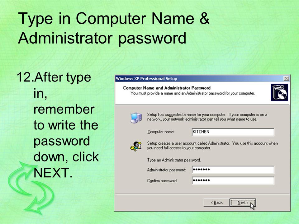Type in Computer Name & Administrator password 12.After type in, remember to write the password down, click NEXT.