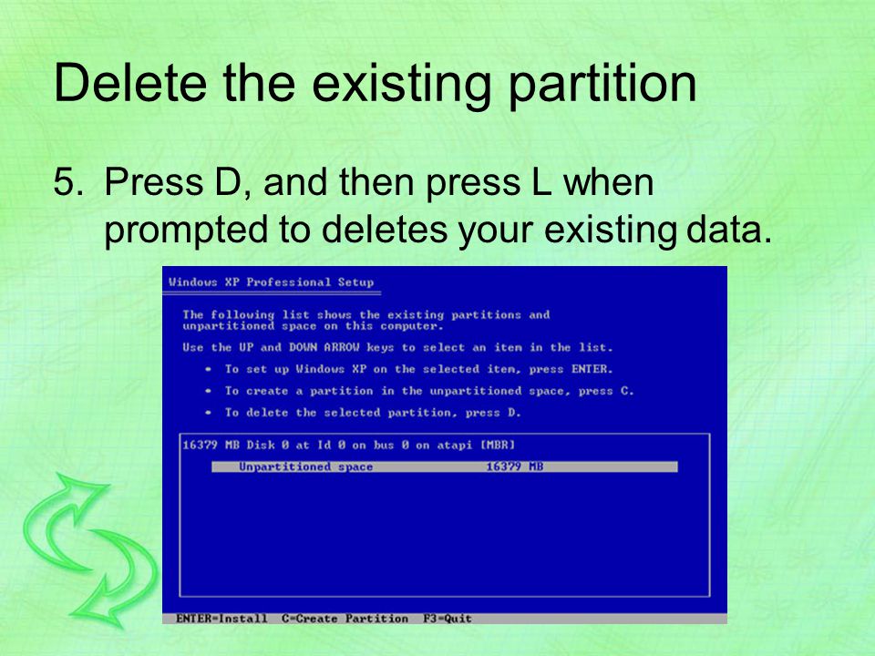 Delete the existing partition 5.Press D, and then press L when prompted to deletes your existing data.