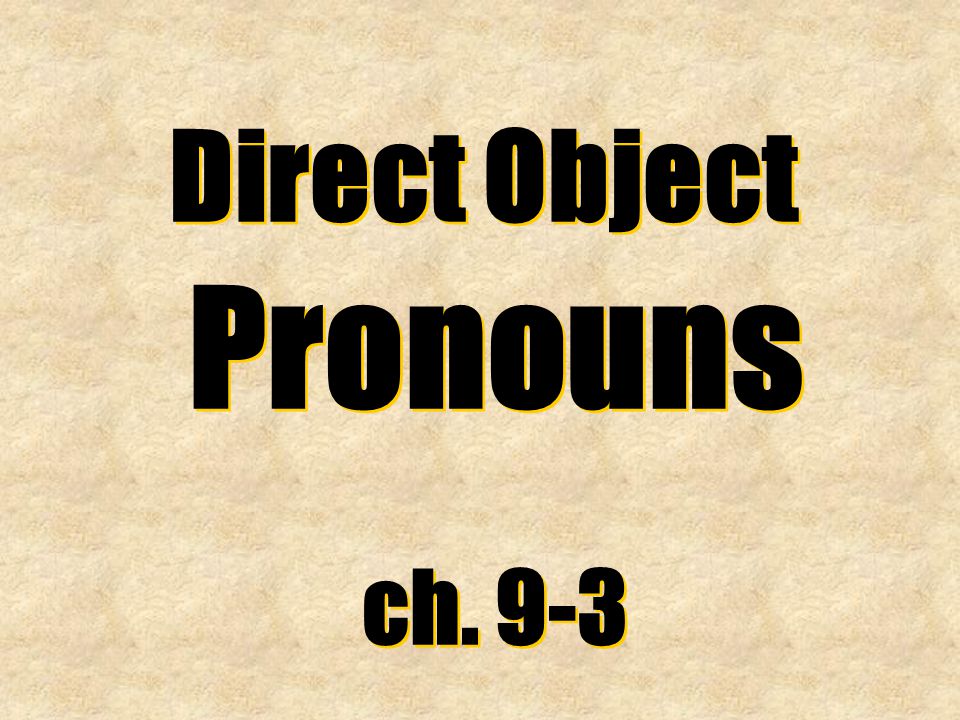 Direct Object Pronouns ch. 9-3 Direct Object Pronouns ch. 9-3