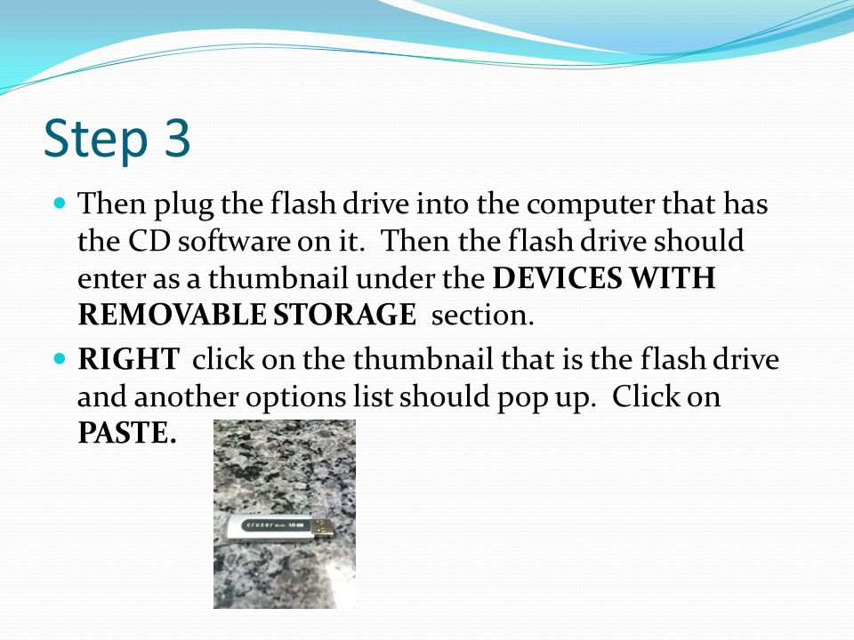 Step 3 Then plug the flash drive into the computer that has the CD software on it.