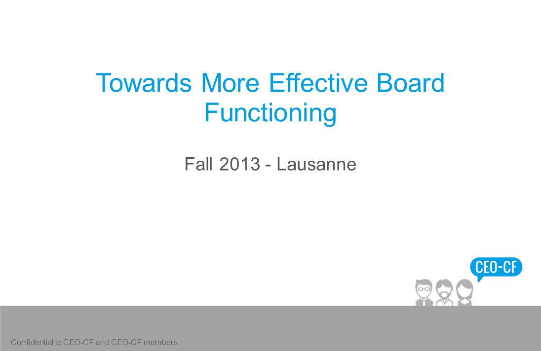 Towards More Effective Board Functioning Fall Lausanne Confidential to CEO-CF and CEO-CF members