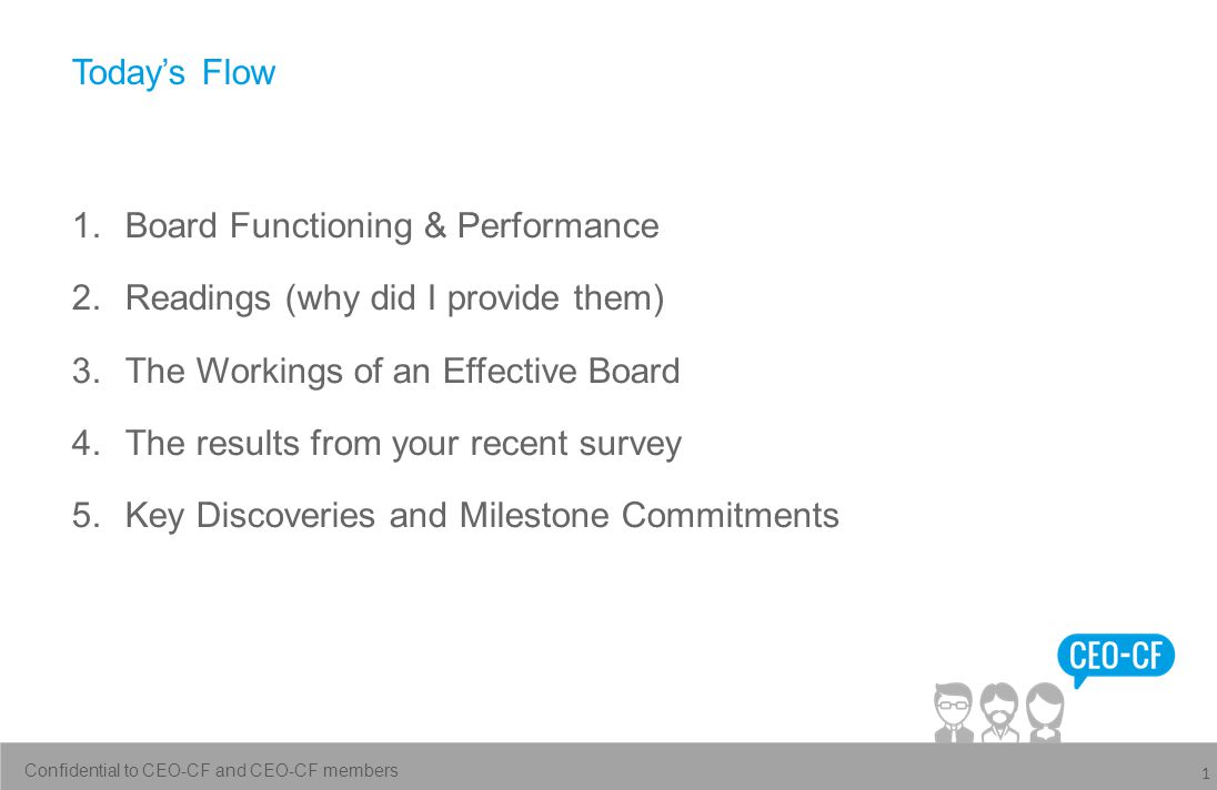 Today’s Flow 1 1.Board Functioning & Performance 2.Readings (why did I provide them) 3.The Workings of an Effective Board 4.The results from your recent survey 5.Key Discoveries and Milestone Commitments