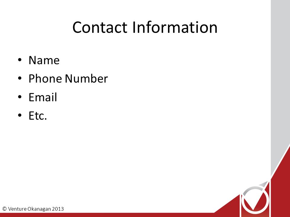 © Venture Okanagan 2013 Contact Information Name Phone Number  Etc.