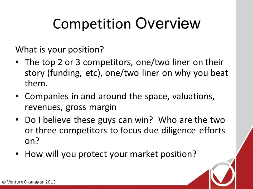 © Venture Okanagan 2013 Competition Overview What is your position.