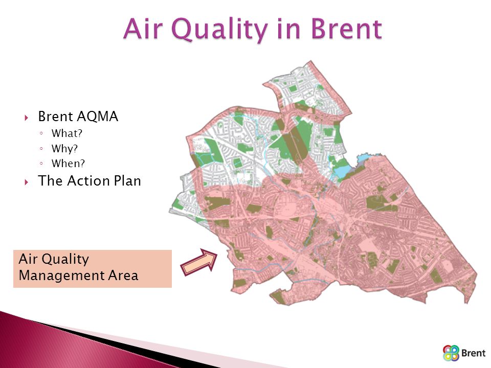  Brent AQMA ◦ What ◦ Why ◦ When  The Action Plan Air Quality Management Area
