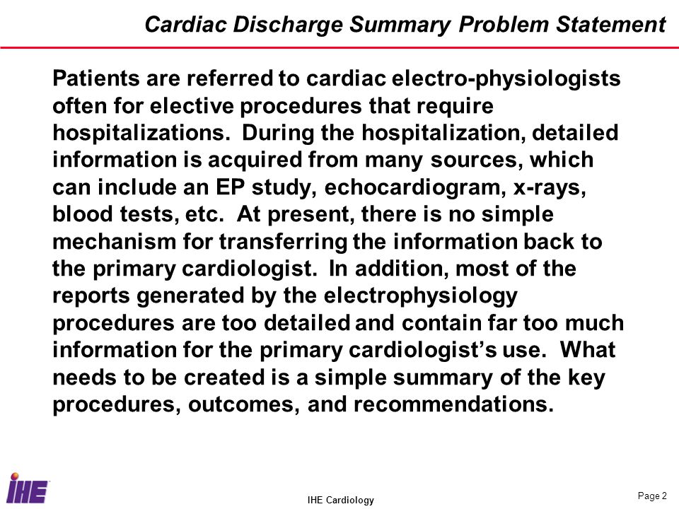 IHE Cardiology Page 2 Cardiac Discharge Summary Problem Statement Patients are referred to cardiac electro-physiologists often for elective procedures that require hospitalizations.