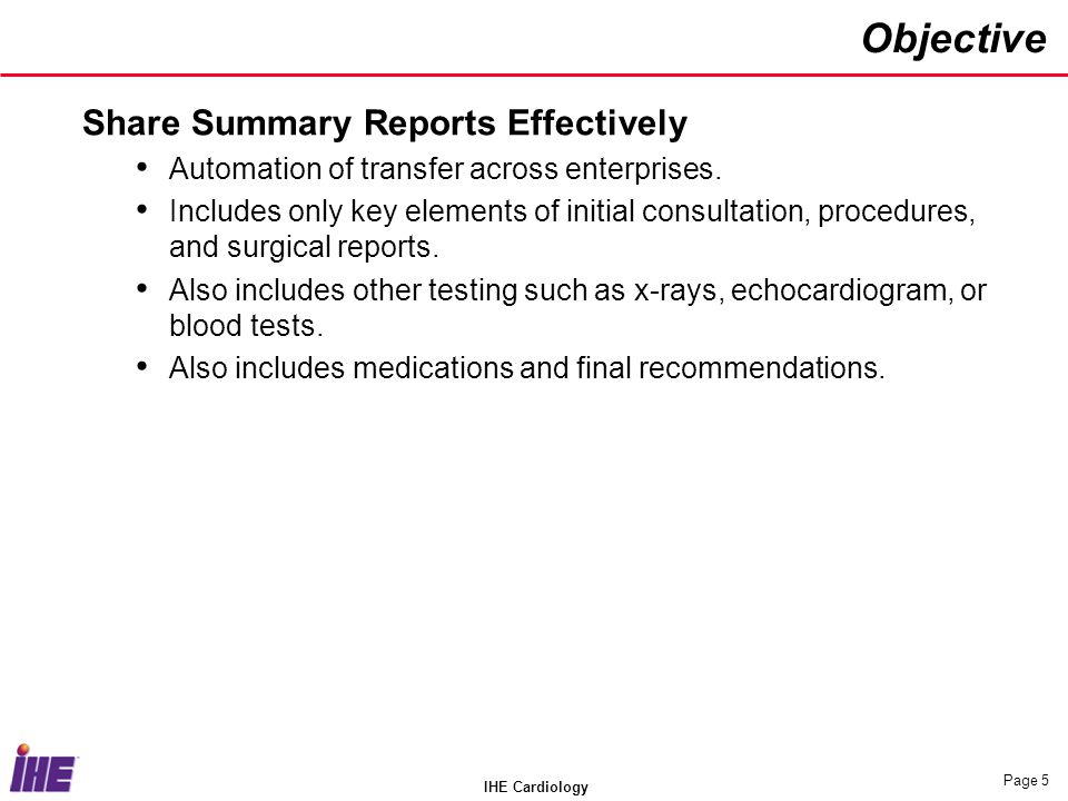 IHE Cardiology Page 5 Objective Share Summary Reports Effectively Automation of transfer across enterprises.