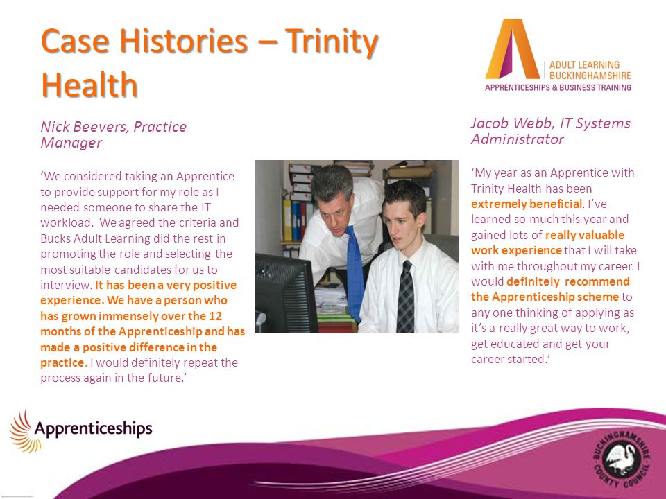 Case Histories – Trinity Health Nick Beevers, Practice Manager ‘We considered taking an Apprentice to provide support for my role as I needed someone to share the IT workload.