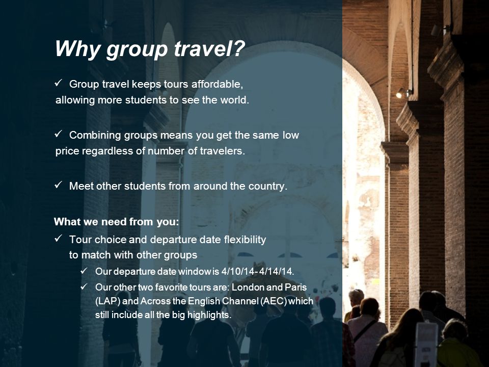 Why group travel. Group travel keeps tours affordable, allowing more students to see the world.