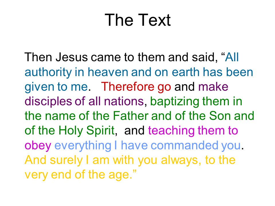 The Text Then Jesus came to them and said, All authority in heaven and on earth has been given to me.