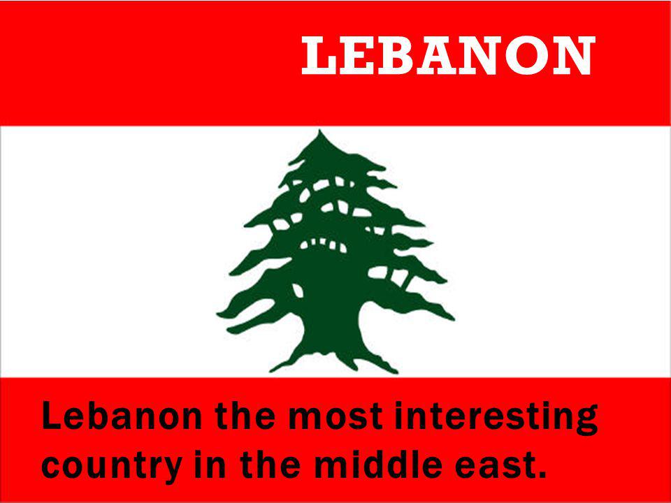 Lebanon the most interesting country in the middle east. LEBANON