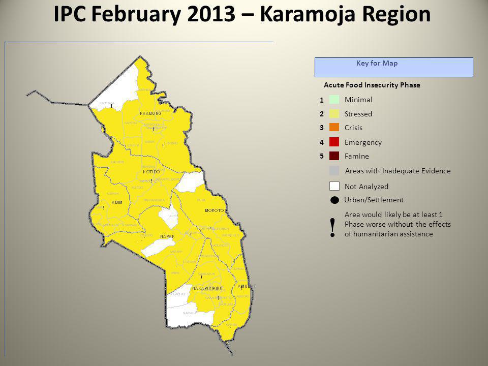 IPC February 2013 – Karamoja Region Key for Map Acute Food Insecurity Phase Not Analyzed Emergency Crisis Stressed Minimal Areas with Inadequate Evidence Famine 5 Urban/Settlement Area would likely be at least 1 Phase worse without the effects of humanitarian assistance