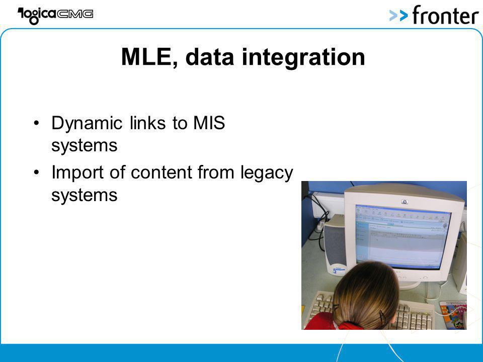 MLE, data integration Dynamic links to MIS systems Import of content from legacy systems