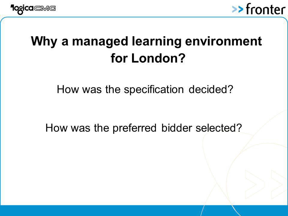 Why a managed learning environment for London. How was the specification decided.