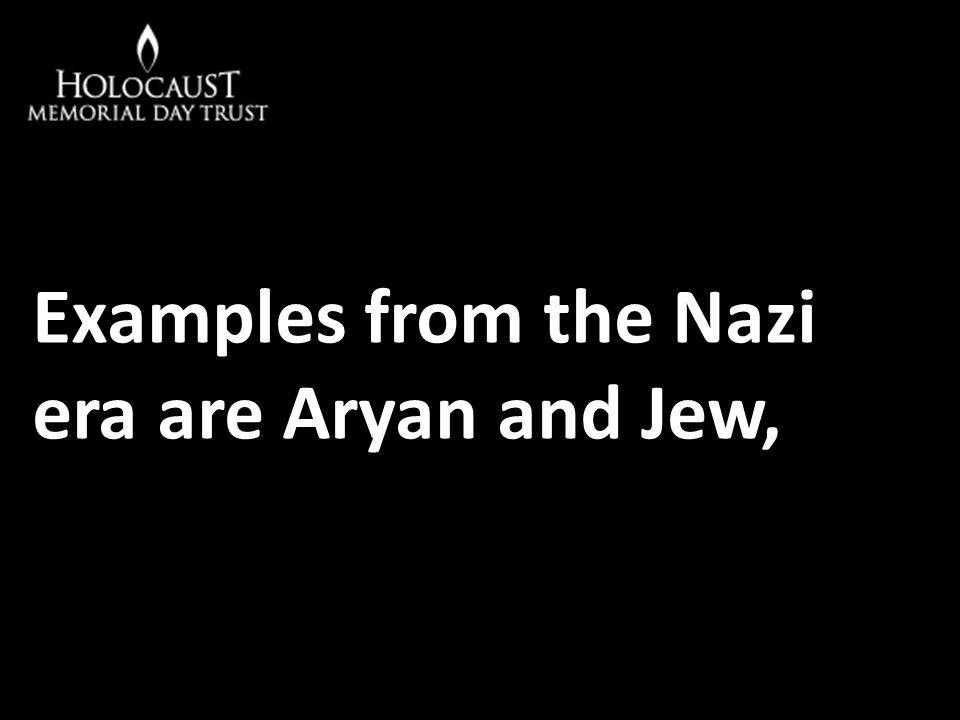 Examples from the Nazi era are Aryan and Jew,