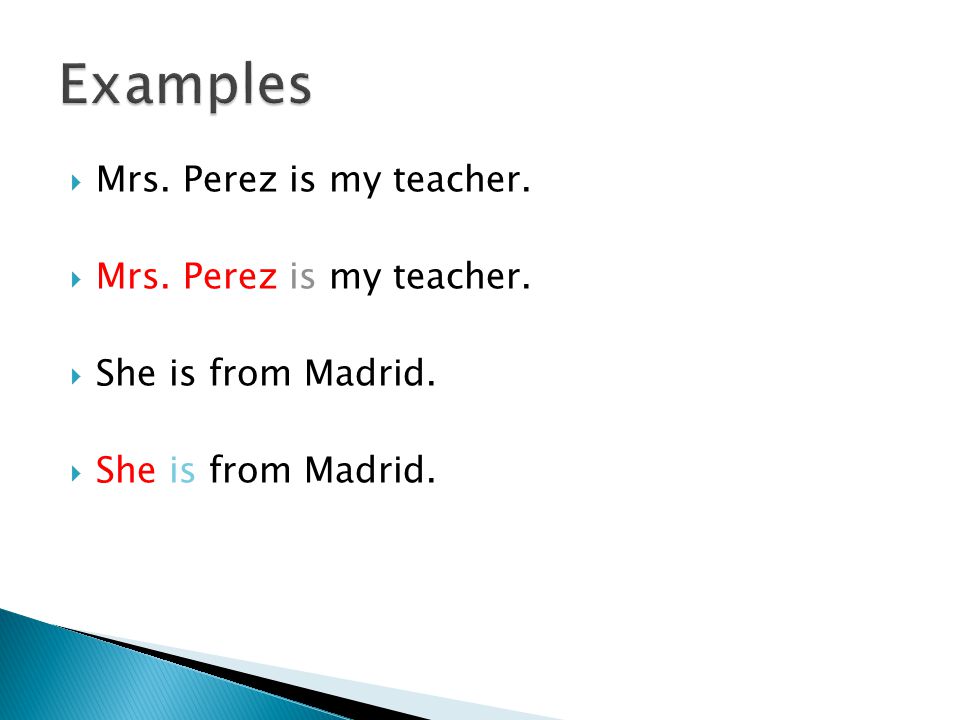  Mrs. Perez is my teacher.  She is from Madrid.