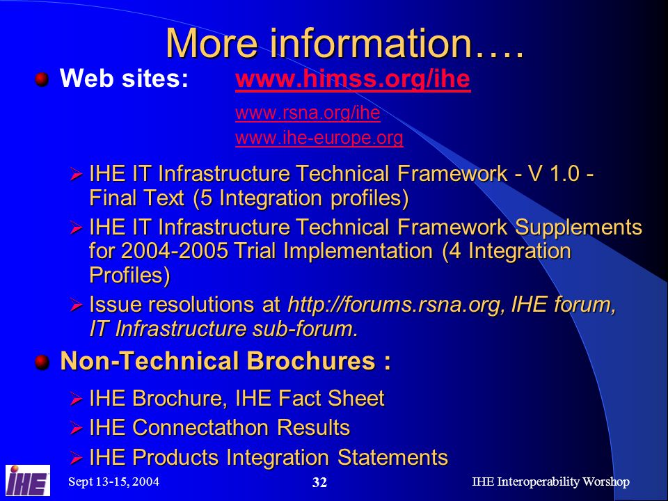 Sept 13-15, 2004IHE Interoperability Worshop 32 More information….