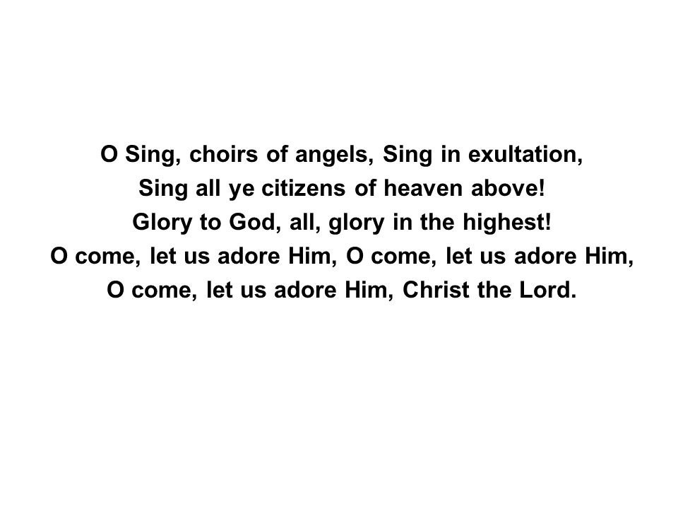 O Sing, choirs of angels, Sing in exultation, Sing all ye citizens of heaven above.