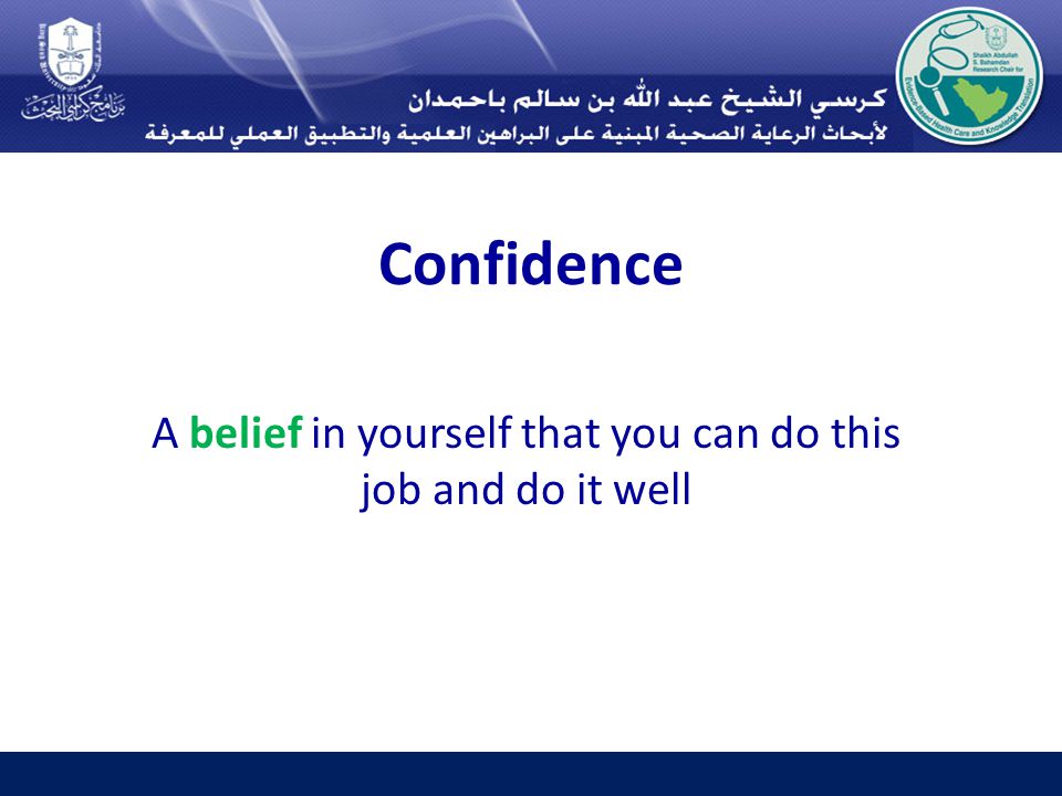 Confidence A belief in yourself that you can do this job and do it well
