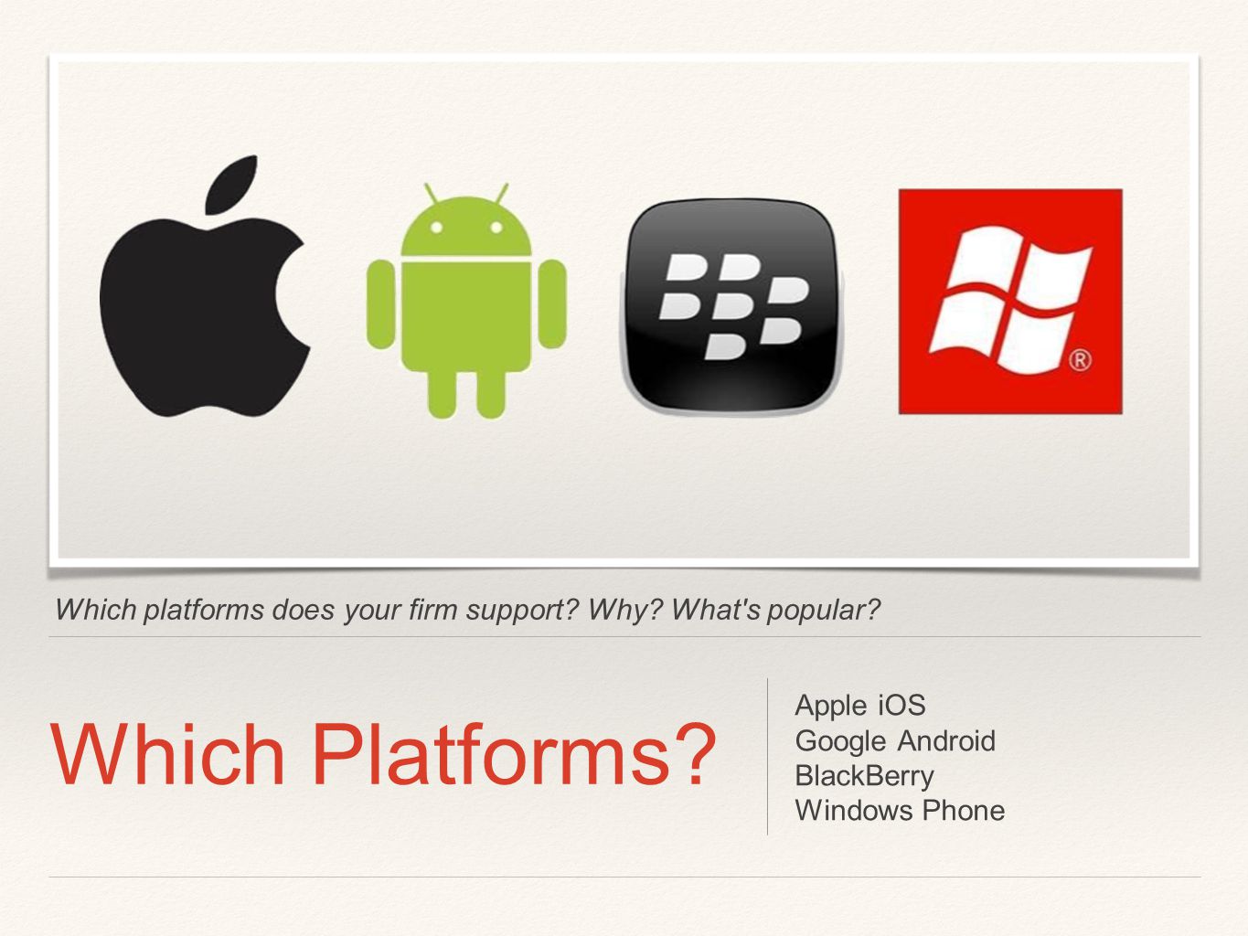 Which platforms does your firm support. Why. What s popular.