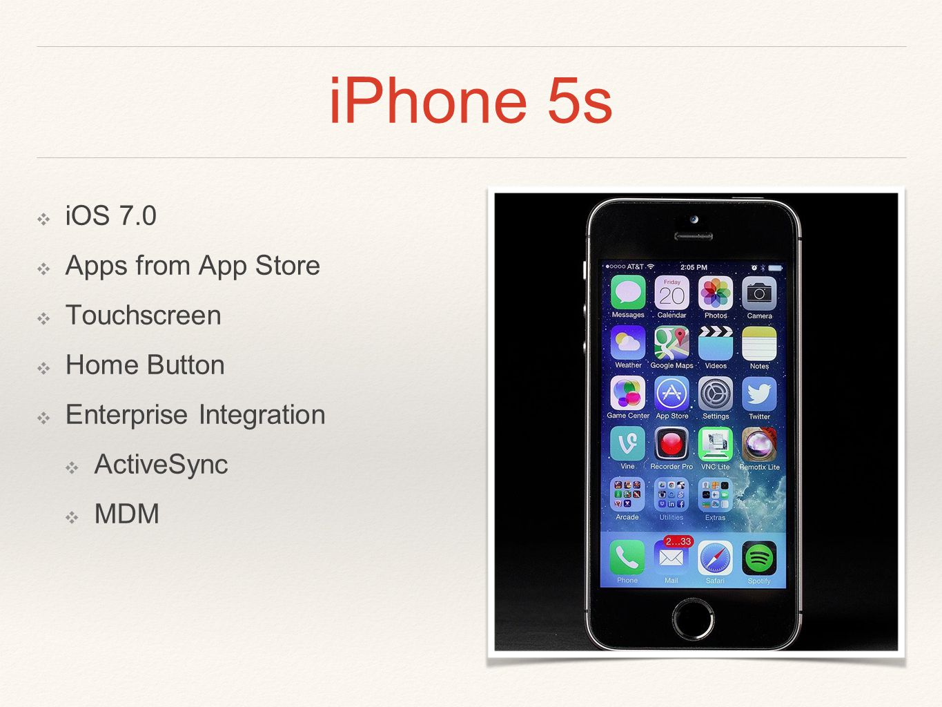 iPhone 5s ❖ iOS 7.0 ❖ Apps from App Store ❖ Touchscreen ❖ Home Button ❖ Enterprise Integration ❖ ActiveSync ❖ MDM